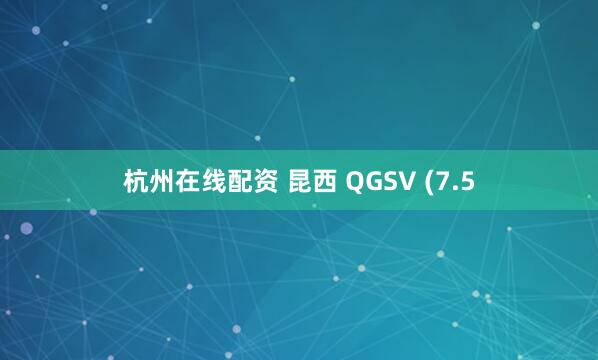 杭州在线配资 昆西 QGSV (7.5